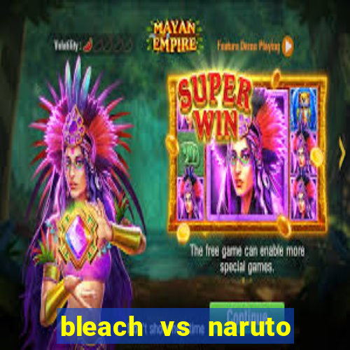 bleach vs naruto 2.6 jogos de luta