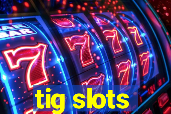 tig slots