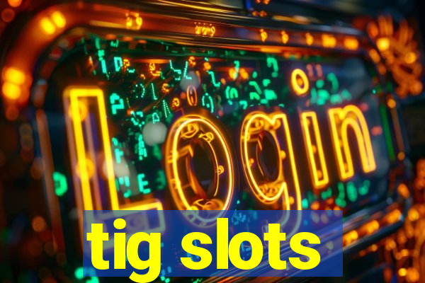 tig slots