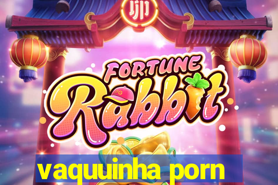 vaquuinha porn