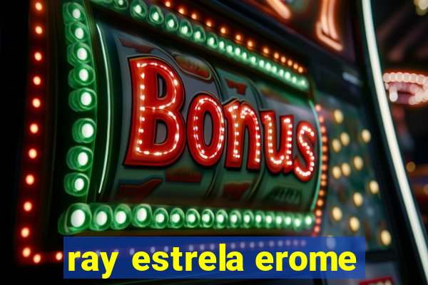 ray estrela erome