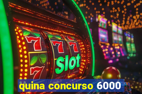 quina concurso 6000