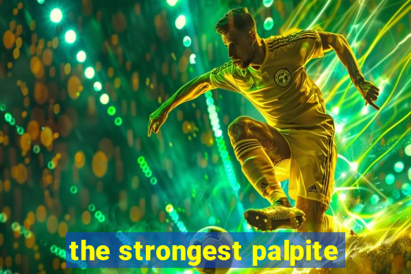 the strongest palpite