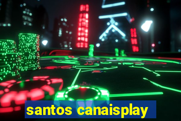 santos canaisplay