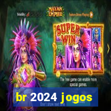 br 2024 jogos