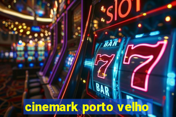 cinemark porto velho