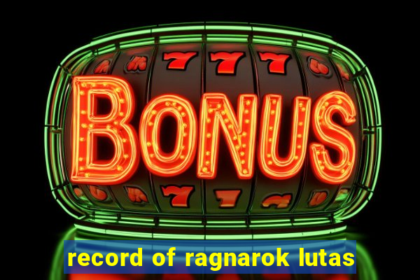 record of ragnarok lutas