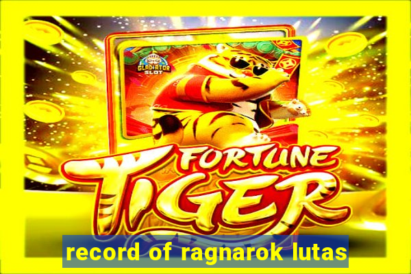 record of ragnarok lutas