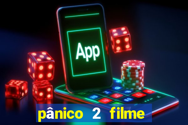 pânico 2 filme completo dublado mega filmes