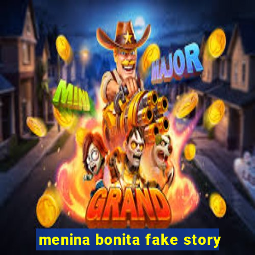 menina bonita fake story