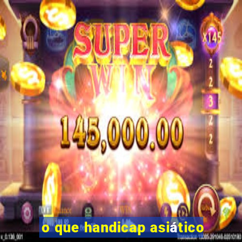 o que handicap asiático