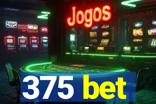 375 bet