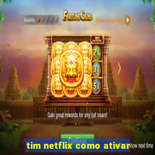 tim netflix como ativar