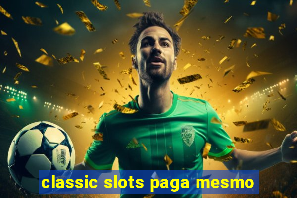 classic slots paga mesmo