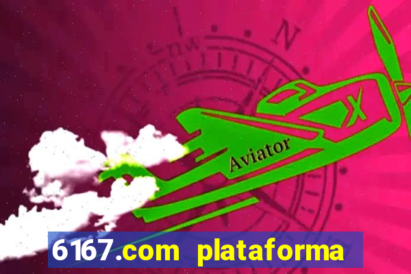 6167.com plataforma de jogos