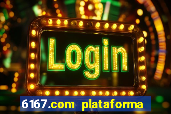 6167.com plataforma de jogos