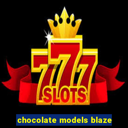 chocolate models blaze