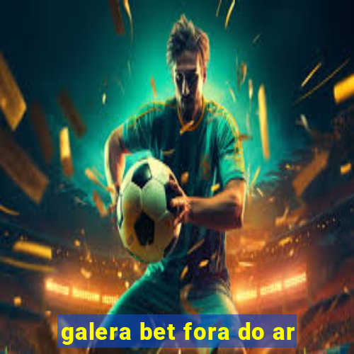 galera bet fora do ar