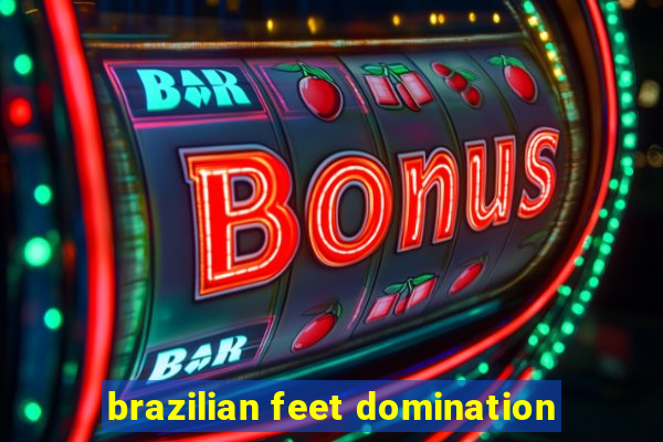 brazilian feet domination