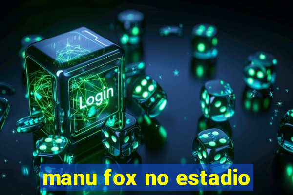 manu fox no estadio