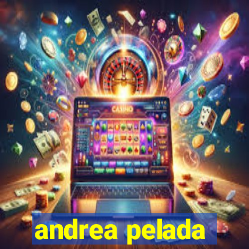 andrea pelada