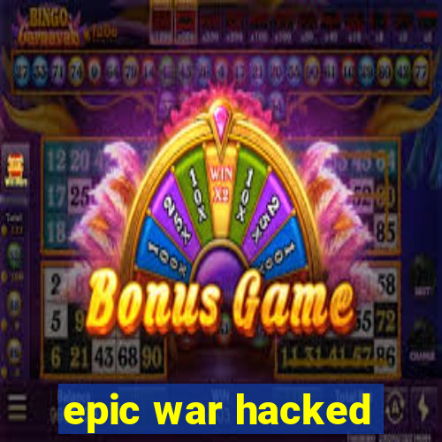 epic war hacked