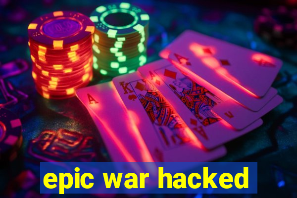 epic war hacked