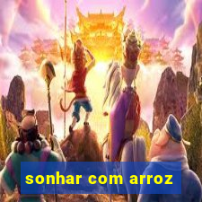 sonhar com arroz