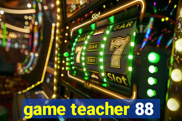 game teacher 88