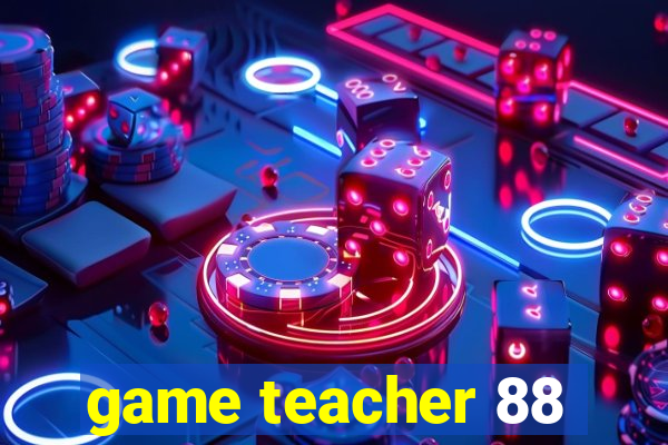 game teacher 88