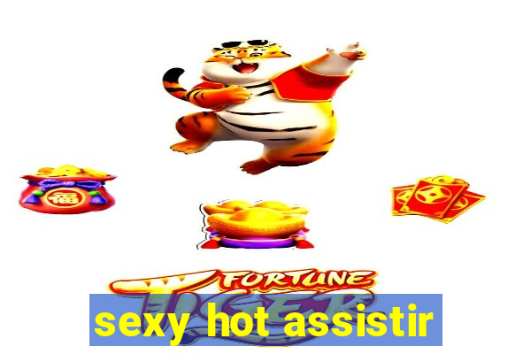 sexy hot assistir