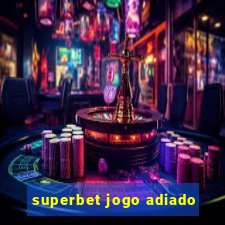 superbet jogo adiado