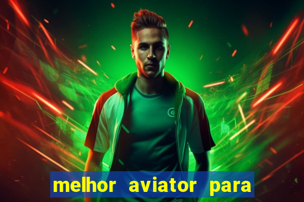 melhor aviator para ganhar dinheiro