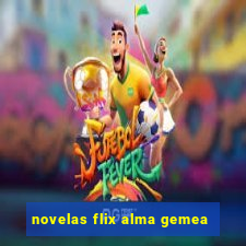 novelas flix alma gemea