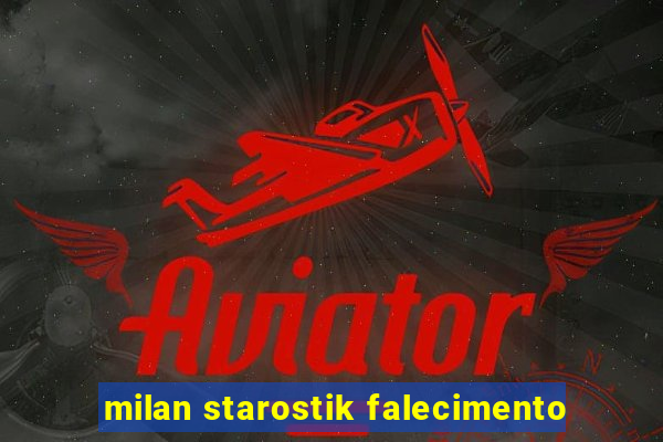 milan starostik falecimento