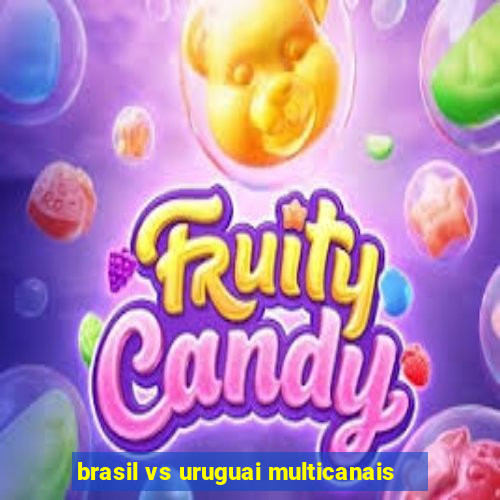 brasil vs uruguai multicanais