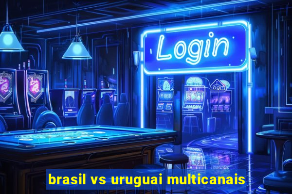 brasil vs uruguai multicanais