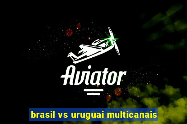 brasil vs uruguai multicanais