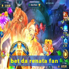 bet da renata fan