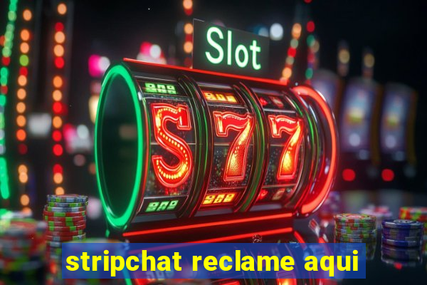 stripchat reclame aqui