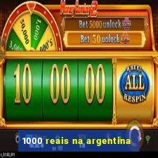 1000 reais na argentina