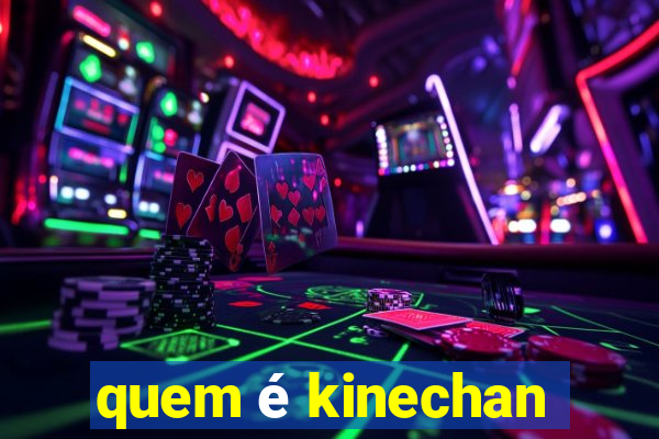 quem é kinechan