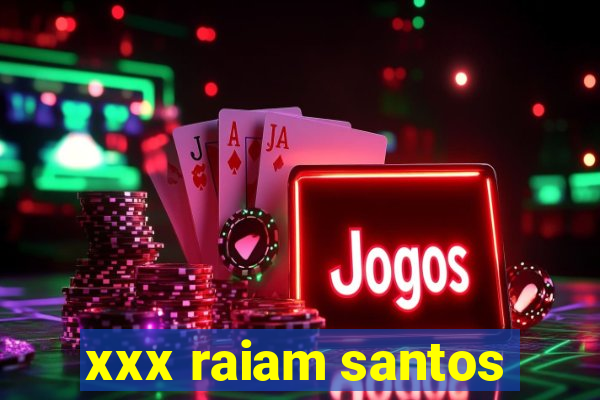 xxx raiam santos