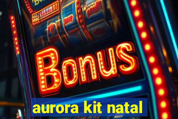 aurora kit natal