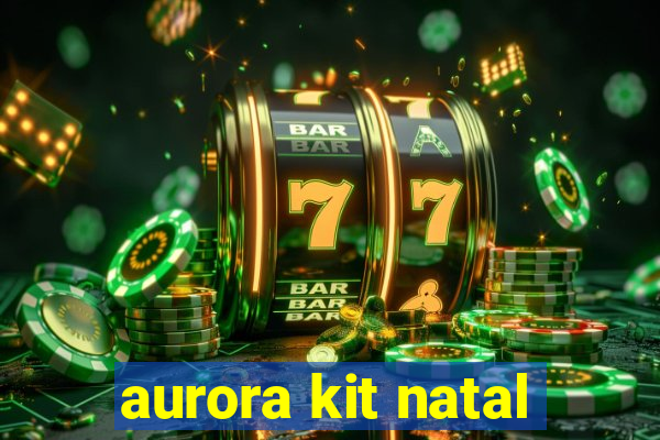 aurora kit natal