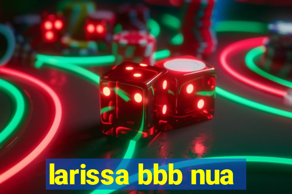 larissa bbb nua