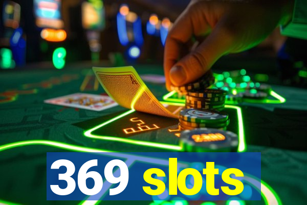 369 slots