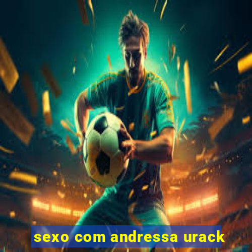 sexo com andressa urack