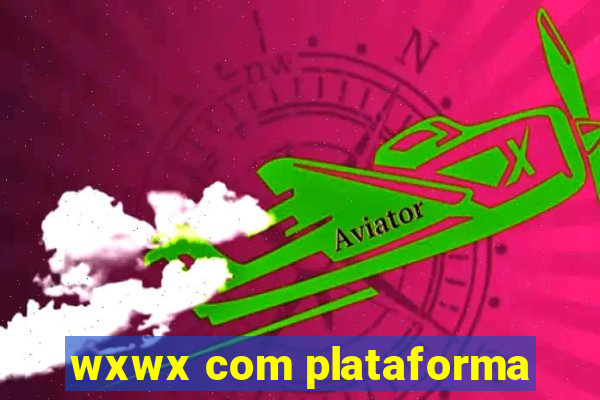 wxwx com plataforma