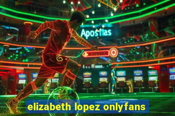 elizabeth lopez onlyfans